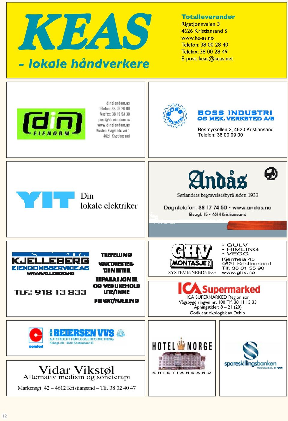 net Bosmyrkollen 2, 4620 Kristiansand Telefon: 38 00 09 00 Din lokale elektriker SYSTEMINNREDNING GULV HIMLING VEGG Kjerrheia 45 4621