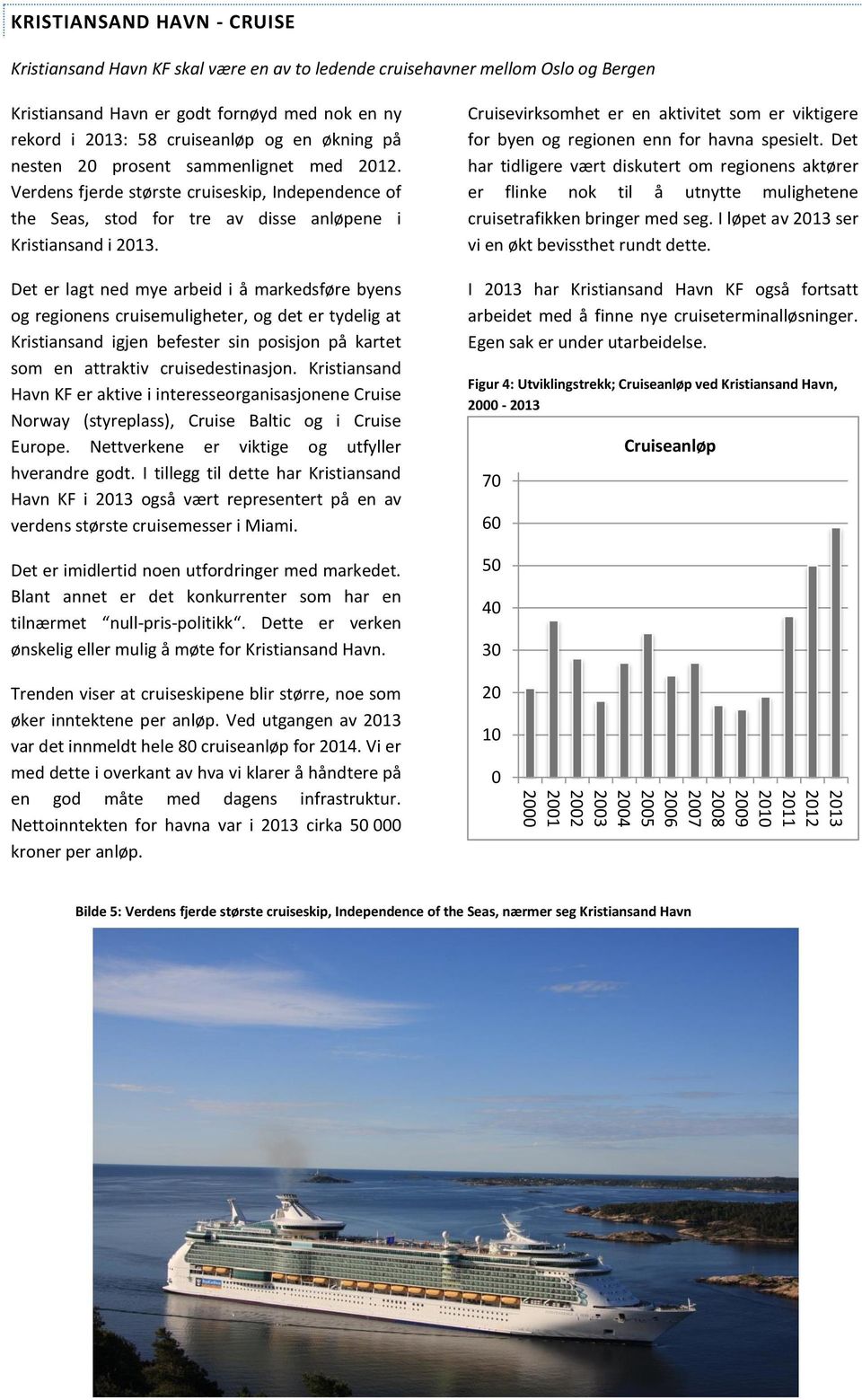 Det er lagt ned mye arbeid i å markedsføre byens og regionens cruisemuligheter, og det er tydelig at Kristiansand igjen befester sin posisjon på kartet som en attraktiv cruisedestinasjon.