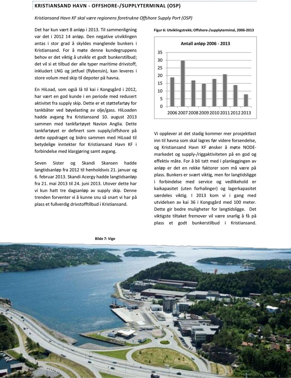 For å møte denne kundegruppens behov er det viktig å utvikle et godt bunkerstilbud; det vil si et tilbud der alle typer maritime drivstoff, inkludert LNG og jetfuel (flybensin), kan leveres i store