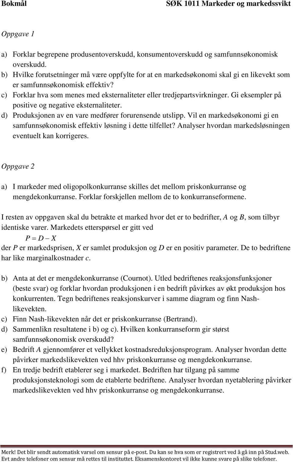 Gi eksempler på positive og negative eksternaliteter. d) Produksjonen av en vare medfører forurensende utslipp. Vil en markedsøkonomi gi en samfunnsøkonomisk effektiv løsning i dette tilfellet?