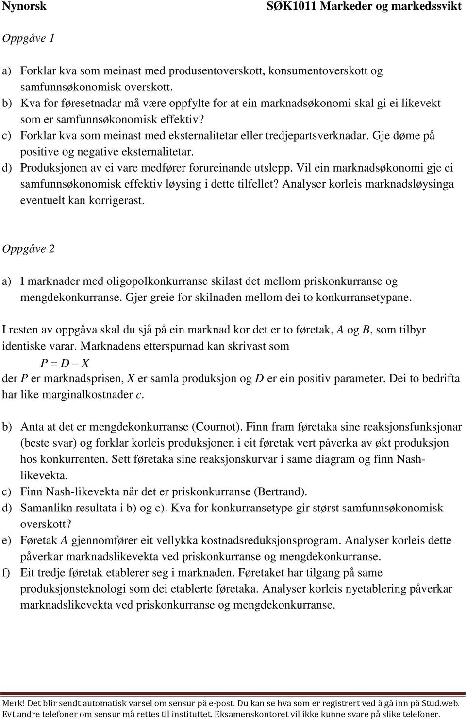 Gje døme på positive og negative eksternalitetar. d) Produksjonen av ei vare medfører forureinande utslepp. Vil ein marknadsøkonomi gje ei samfunnsøkonomisk effektiv løysing i dette tilfellet?