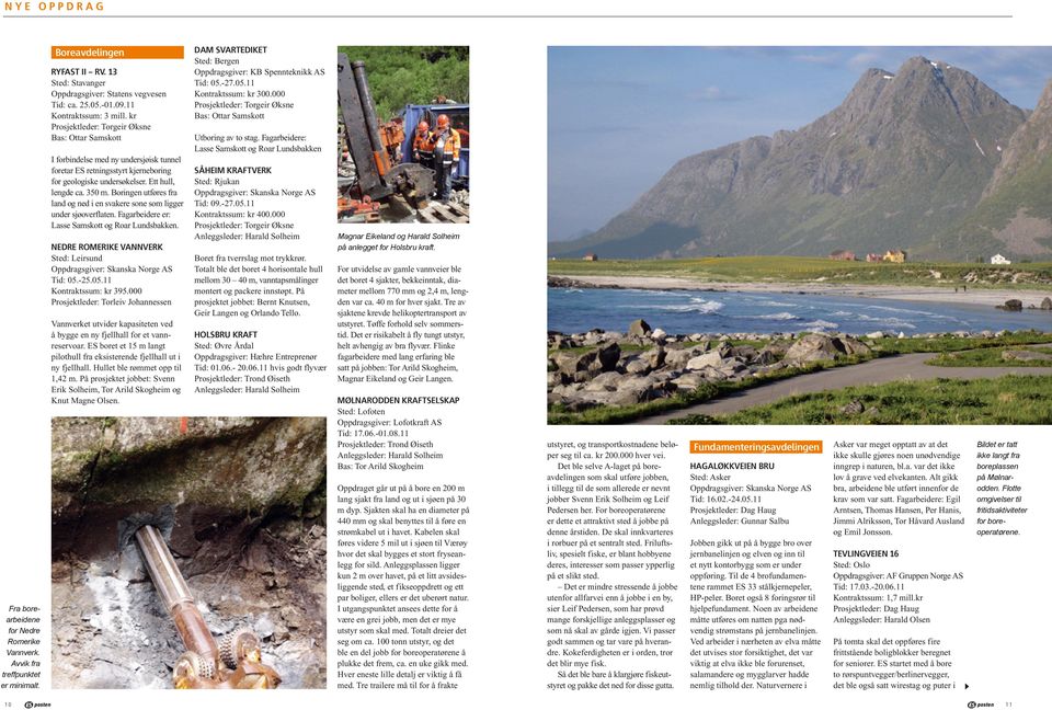 Boringen utføres fra land og ned i en svakere sone som ligger under sjøoverflaten. Fagarbeidere er: Lasse Samskott og Roar Lundsbakken. NEDRE ROMERIKE VANNVERK Sted: Leirsund Tid: 05.