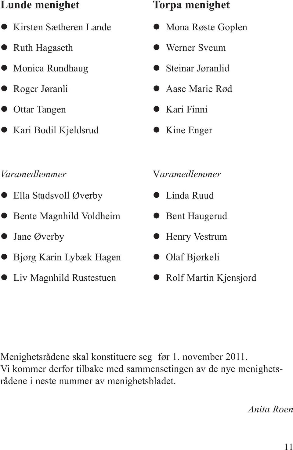 Lybæk Hagen Liv Magnhild Rustestuen Varamedlemmer Linda Ruud Bent Haugerud Henry Vestrum Olaf Bjørkeli Rolf Martin Kjensjord Menighetsrådene skal