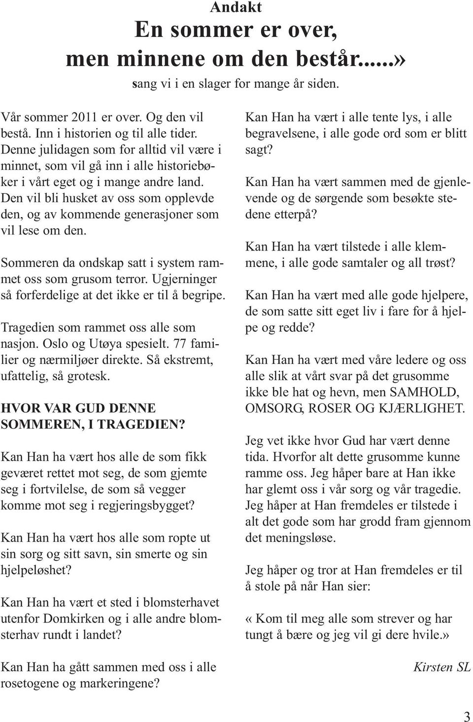 Den vil bli husket av oss som opplevde den, og av kommende generasjoner som vil lese om den. Sommeren da ondskap satt i system rammet oss som grusom terror.