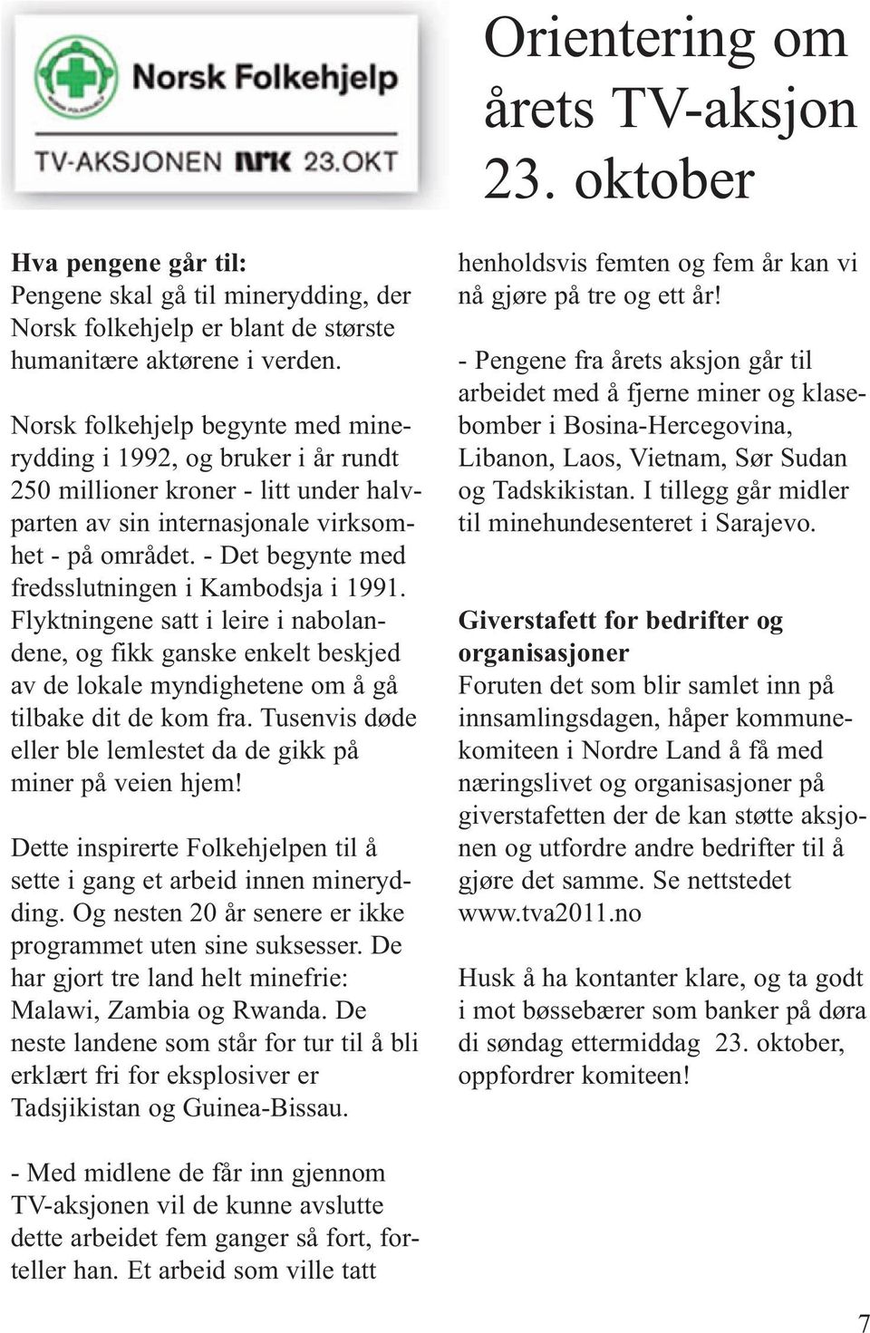 - Det begynte med fredsslutningen i Kambodsja i 1991. Flyktningene satt i leire i nabolandene, og fikk ganske enkelt beskjed av de lokale myndighetene om å gå tilbake dit de kom fra.