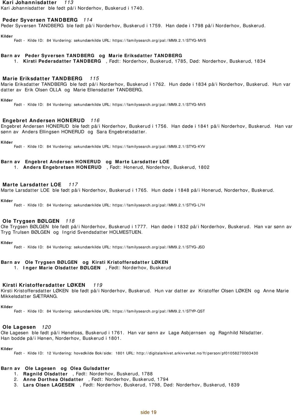 Kirsti Pedersdatter TANDBERG, : Norderhov, Buskerud, 1785, Død: Norderhov, Buskerud, 1834 Marie Eriksdatter TANDBERG 115 Marie Eriksdatter TANDBERG ble født på/i Norderhov, Buskerud i 1762.