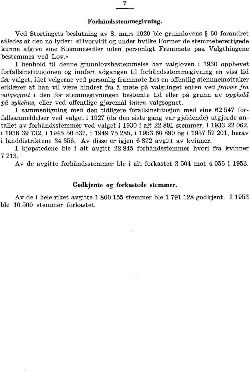 » I henhold til denne grunnlovsbestemmelse har valgloven i 90 opphevet forfallsinstitusjonen og innført adgangen til forhåndsstemmegivning en viss tid før valget, idet velgerne ved personlig frammøte