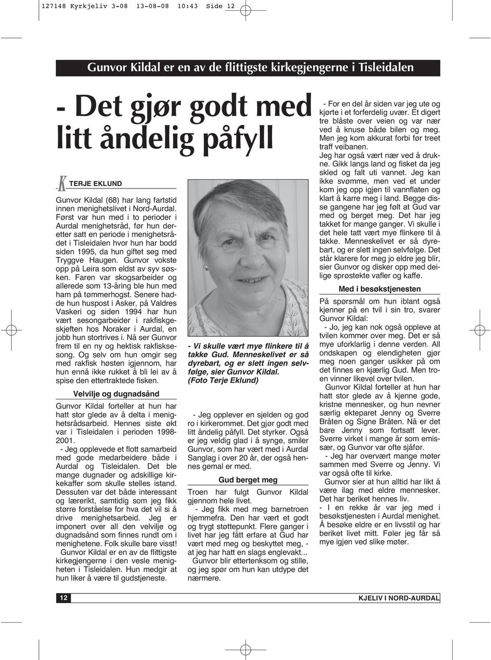 Først var hun med i to perioder i Aurdal menighetsråd, før hun deretter satt en periode i menighetsrådet i Tisleidalen hvor hun har bodd siden 1995, da hun giftet seg med Tryggve Haugen.