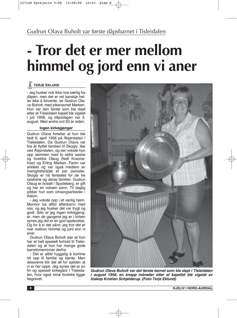 Hun var den første som ble døpt etter at Tisleidalen kapell ble vigslet i juli 1958, og dåpsdagen var 3. august. Med andre ord 50 år siden. Ingen kirkegjenger Gudrun Olava forteller at hun ble født 6.