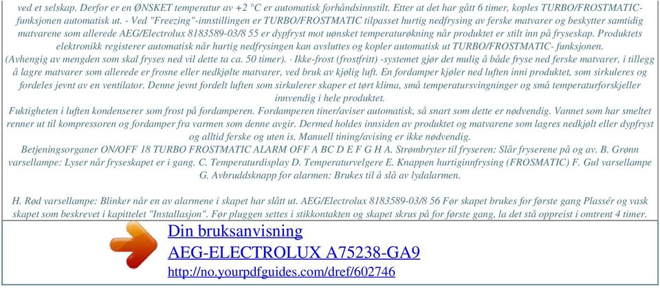 temperaturøkning når produktet er stilt inn på fryseskap. Produktets elektronikk registerer automatisk når hurtig nedfrysingen kan avsluttes og kopler automatisk ut TURBO/FROSTMATIC- funksjonen.