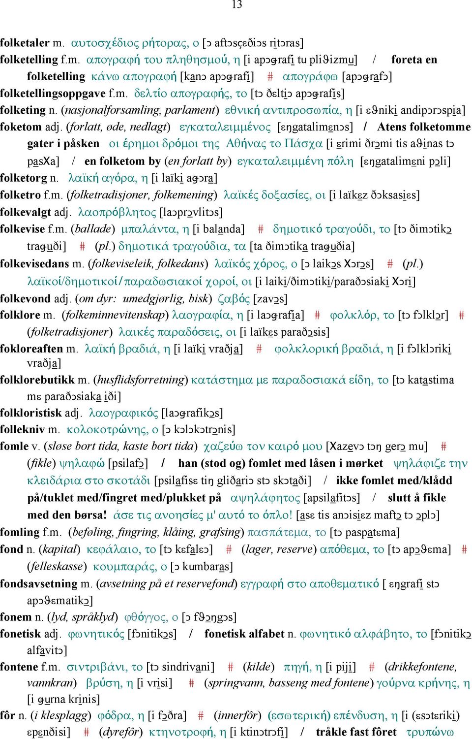 (forlatt, øde, nedlagt) εγκαταλειµµένος [εŋgatalimεnǥs] / Atens folketomme gater i påsken οι έρηµοι δρόµοι της Αθήνας το Πάσχα [i εrimi ðrǥmi tis aϑinas tǥ pasχa] / en folketom by (en forlatt by)