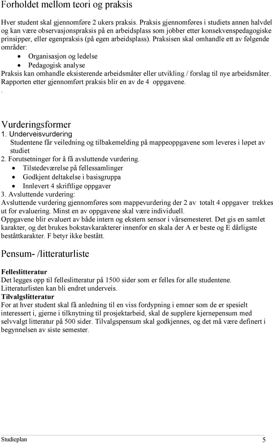 Praksisen skal omhandle ett av følgende områder: Organisasjon og ledelse Pedagogisk analyse Praksis kan omhandle eksisterende arbeidsmåter eller utvikling / forslag til nye arbeidsmåter.