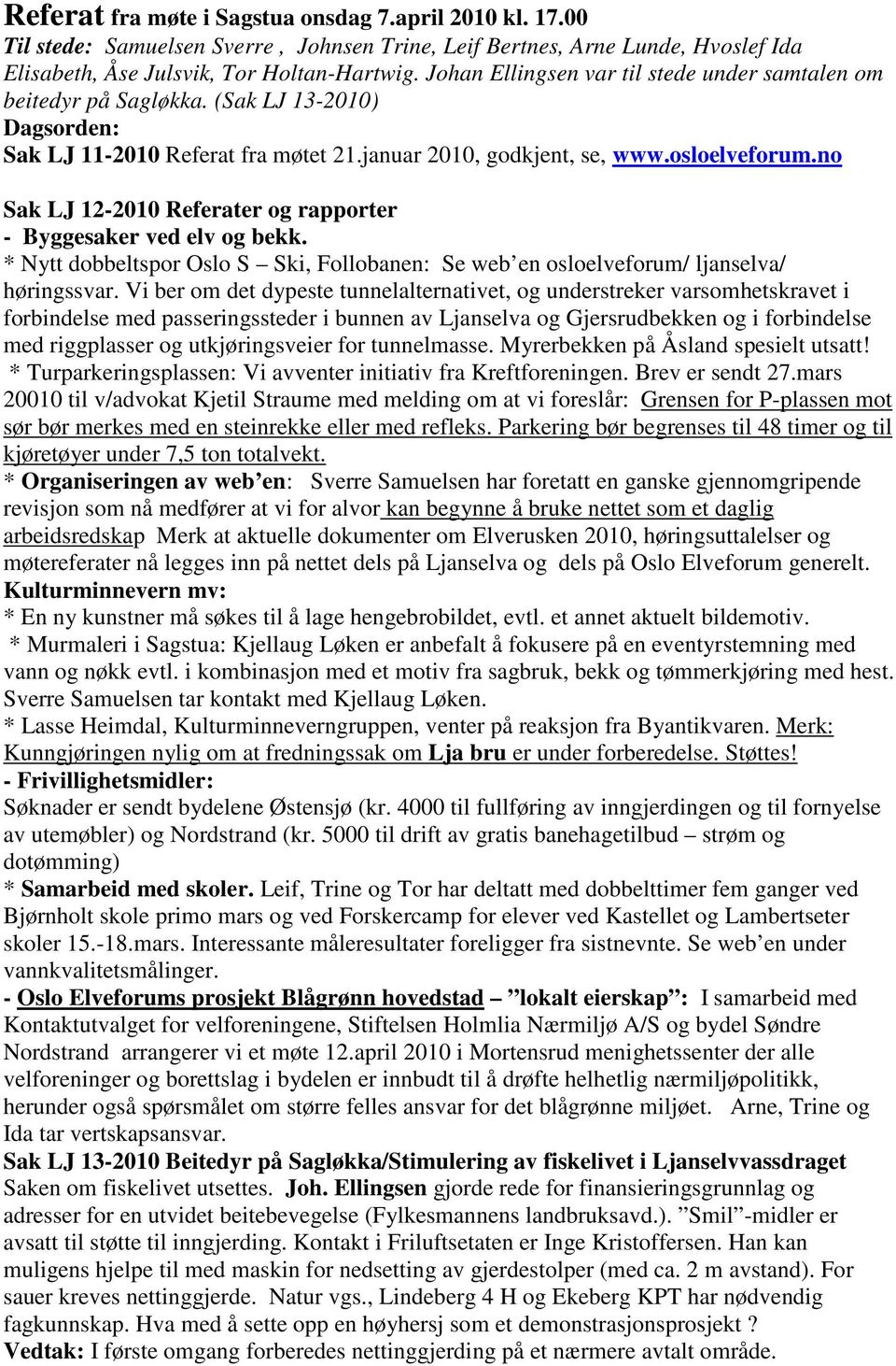 no Sak LJ 12-2010 Referater og rapporter - Byggesaker ved elv og bekk. * Nytt dobbeltspor Oslo S Ski, Follobanen: Se web en osloelveforum/ ljanselva/ høringssvar.