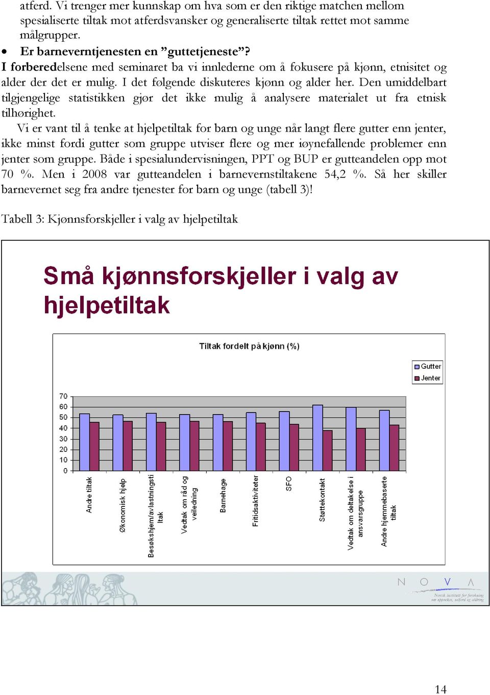 Den umiddelbart tilgjengelige statistikken gjør det ikke mulig å analysere materialet ut fra etnisk tilhørighet.