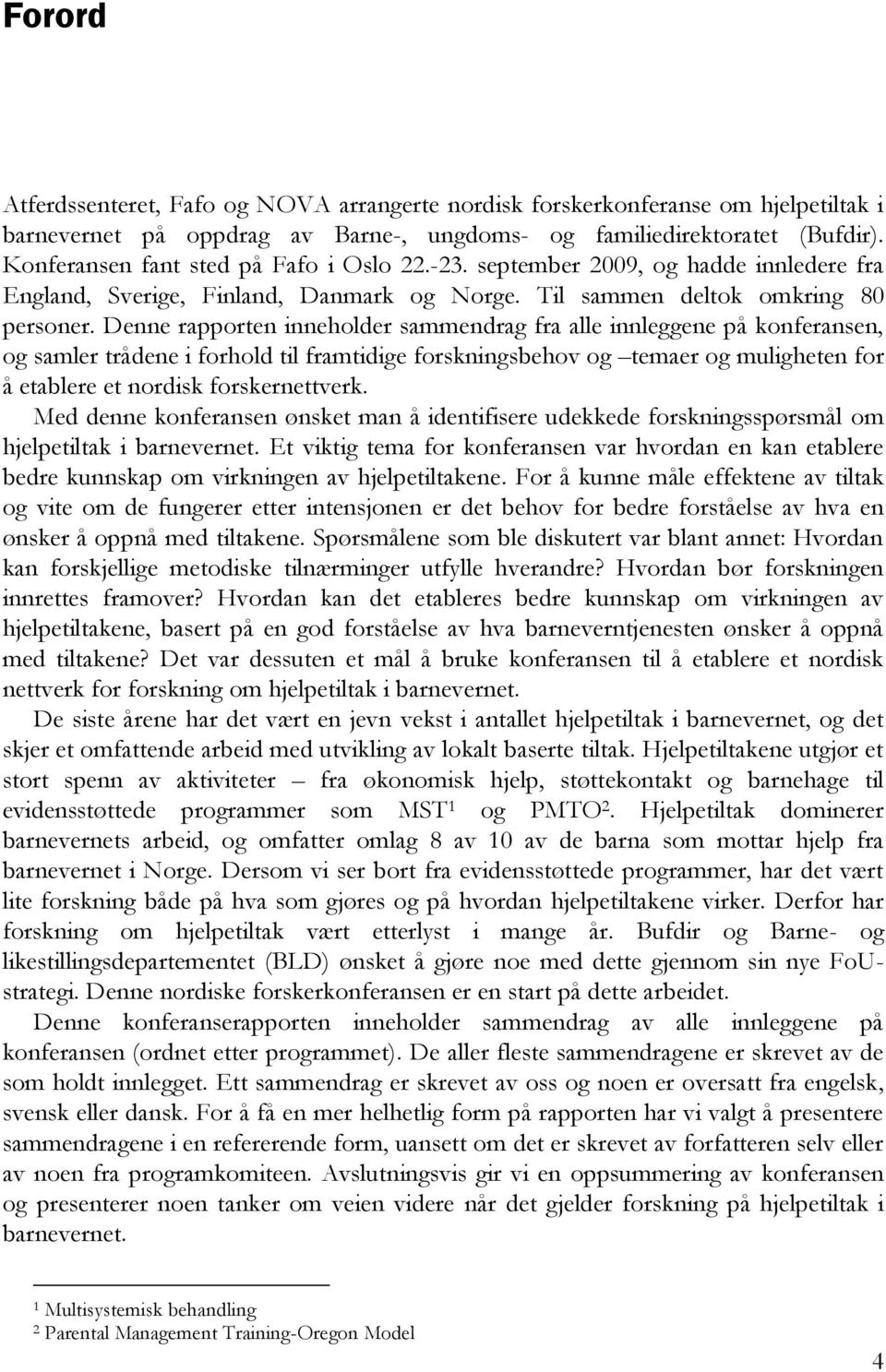 Denne rapporten inneholder sammendrag fra alle innleggene på konferansen, og samler trådene i forhold til framtidige forskningsbehov og temaer og muligheten for å etablere et nordisk forskernettverk.