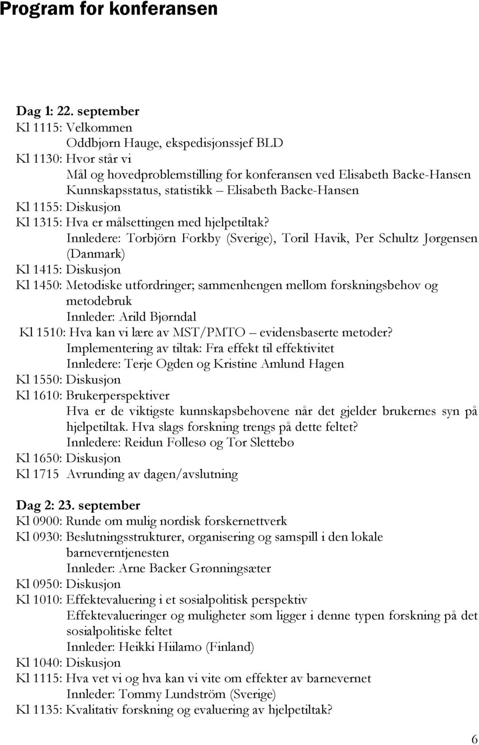 Backe-Hansen Kl 1155: Diskusjon Kl 1315: Hva er målsettingen med hjelpetiltak?