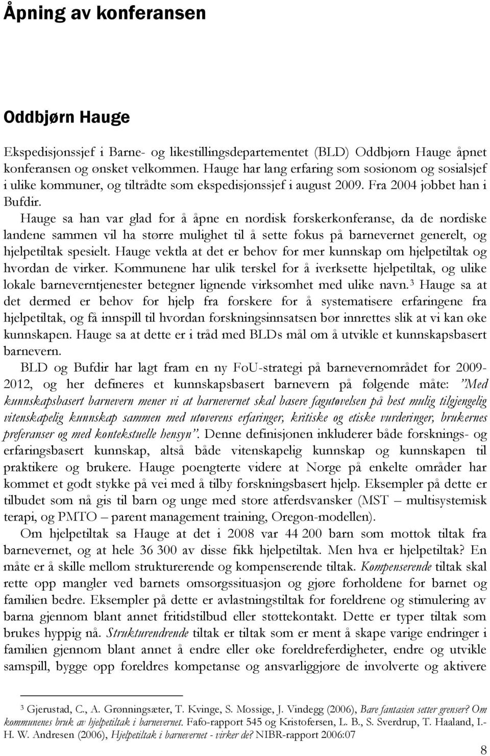 Hauge sa han var glad for å åpne en nordisk forskerkonferanse, da de nordiske landene sammen vil ha større mulighet til å sette fokus på barnevernet generelt, og hjelpetiltak spesielt.