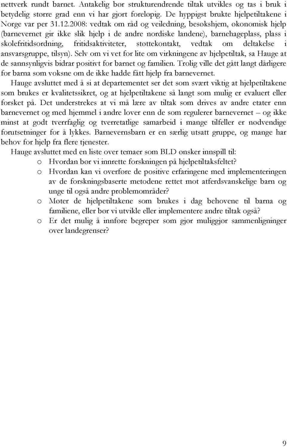 støttekontakt, vedtak om deltakelse i ansvarsgruppe, tilsyn). Selv om vi vet for lite om virkningene av hjelpetiltak, sa Hauge at de sannsynligvis bidrar positivt for barnet og familien.