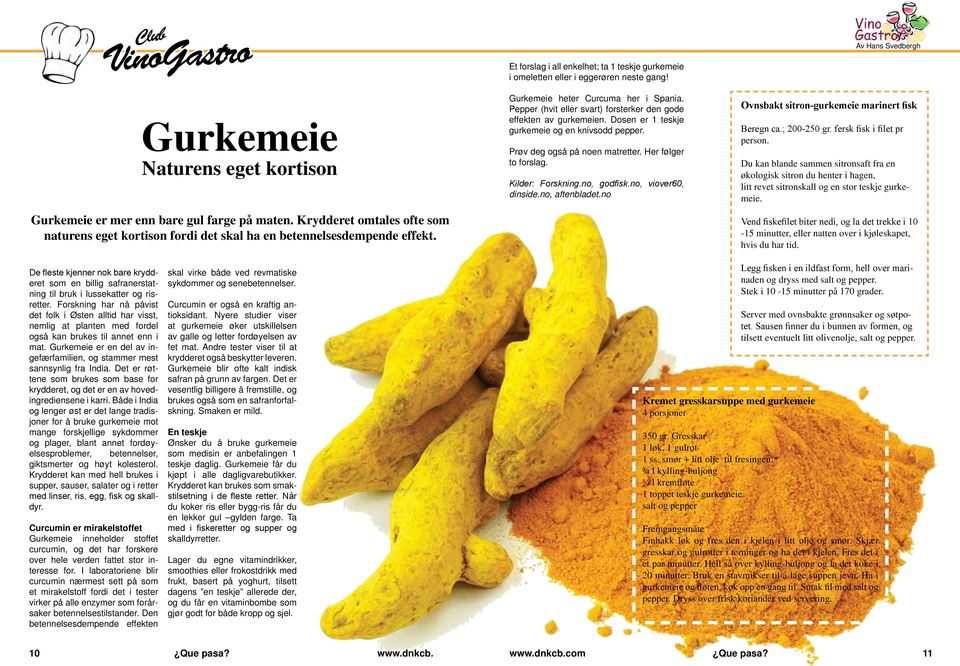 Gurkemeie heter Curcuma her i Spania. Pepper (hvit eller svart) forsterker den gode effekten av gurkemeien. Dosen er 1 teskje gurkemeie og en knivsodd pepper. Prøv deg også på noen matretter.