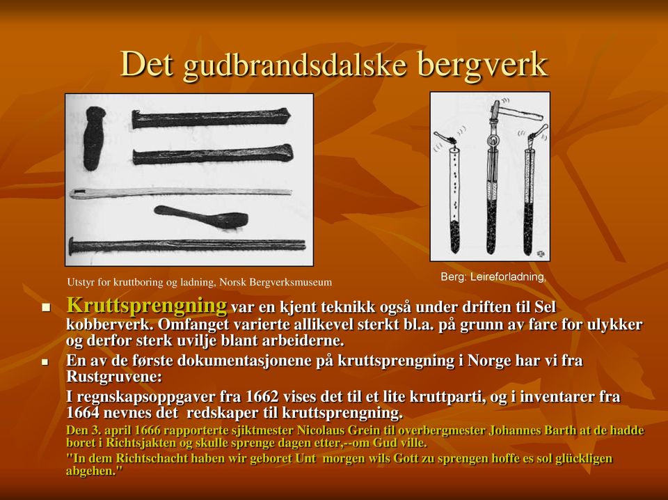 En av de første dokumentasjonene på kruttsprengning i Norge har vi fra Rustgruvene: I regnskapsoppgaver fra 1662 vises det til et lite kruttparti, og i inventarer fra 1664 nevnes det