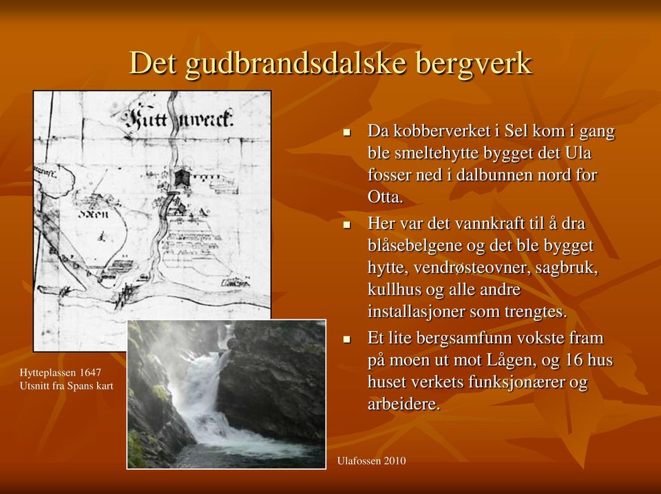 Her var det vannkraft til å dra blåsebelgene og det ble bygget hytte, vendrøsteovner, sagbruk,