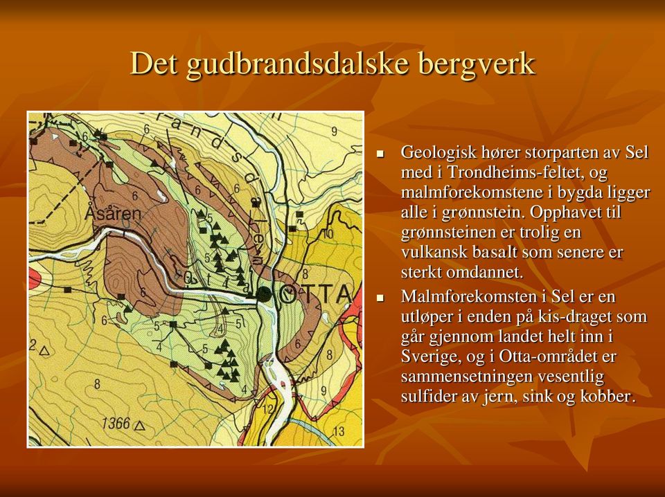 Opphavet til grønnsteinen er trolig en vulkansk basalt som senere er sterkt omdannet.