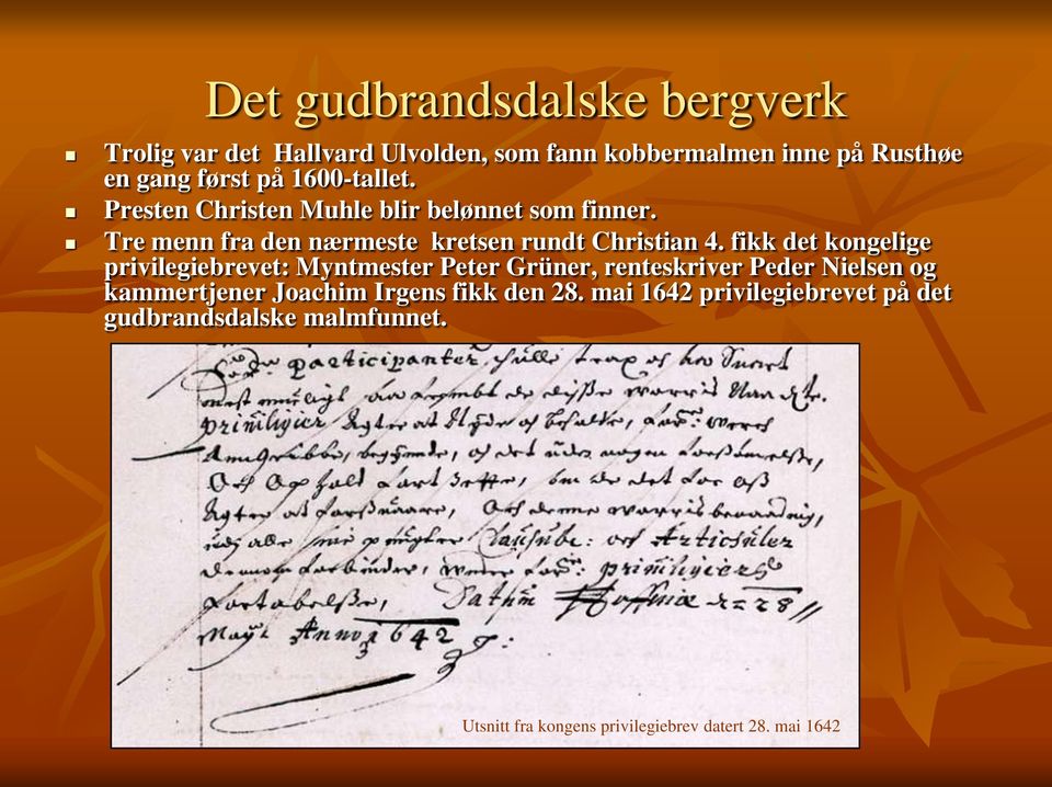 fikk det kongelige privilegiebrevet: Myntmester Peter Grüner, renteskriver Peder Nielsen og kammertjener Joachim
