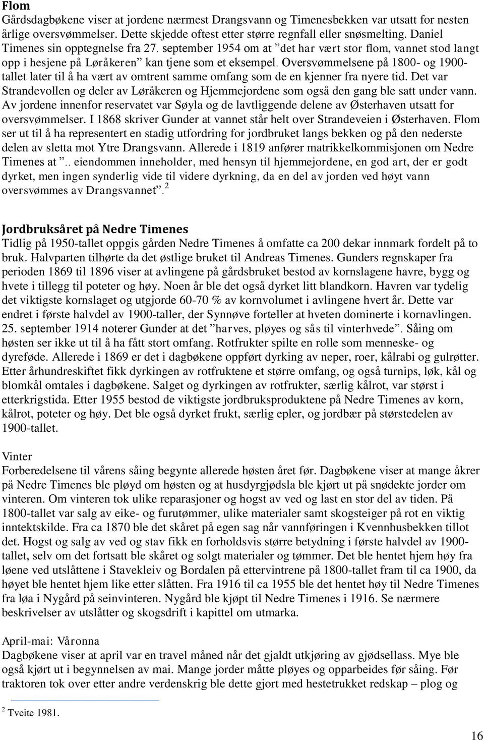 Oversvømmelsene på 1800- og 1900- tallet later til å ha vært av omtrent samme omfang som de en kjenner fra nyere tid.