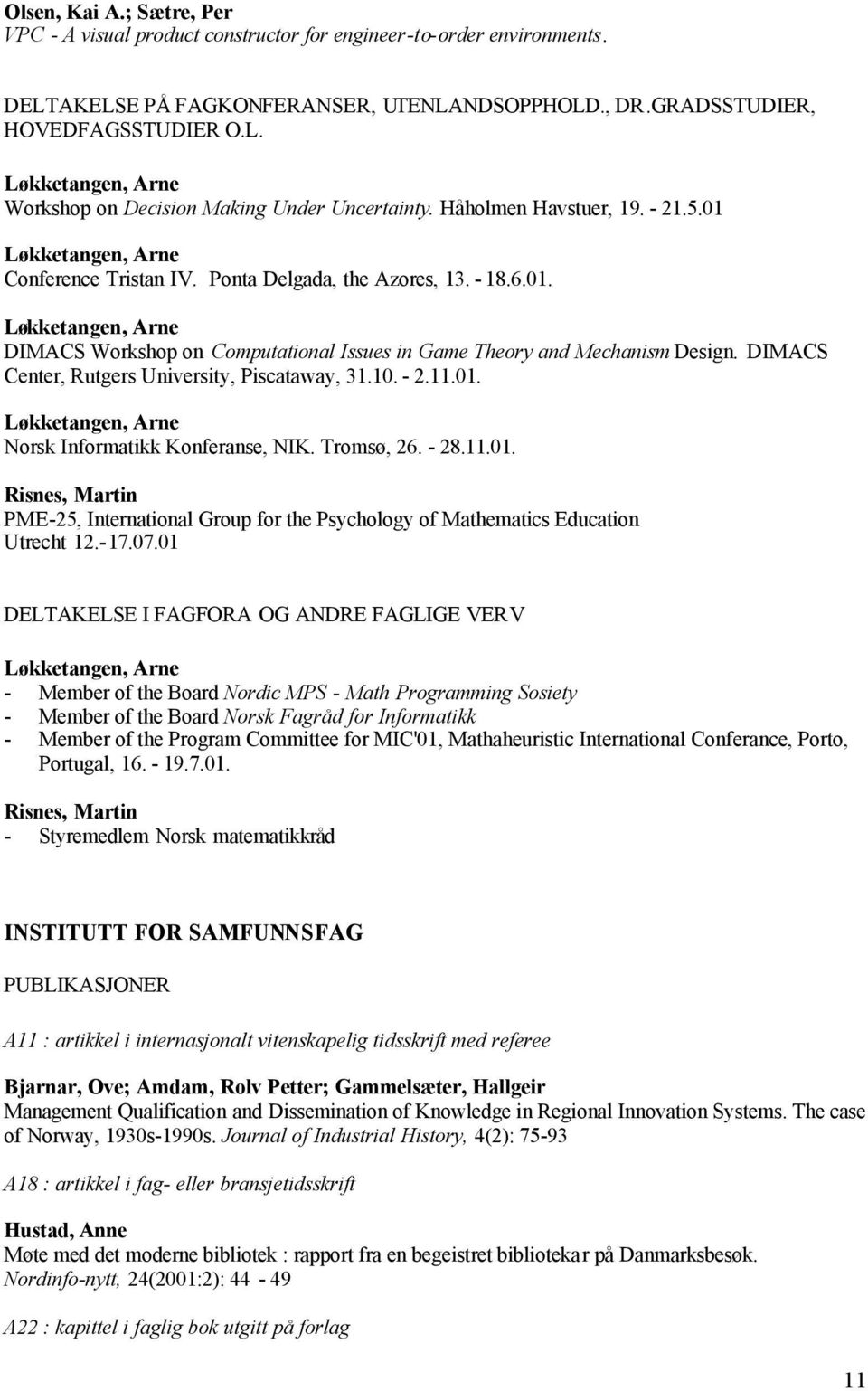 DIMACS Center, Rutgers University, Piscataway, 31.10. - 2.11.01. Løkketangen, Arne Norsk Informatikk Konferanse, NIK. Tromsø, 26. - 28.11.01. Risnes, Martin PME-25, International Group for the Psychology of Mathematics Education Utrecht 12.