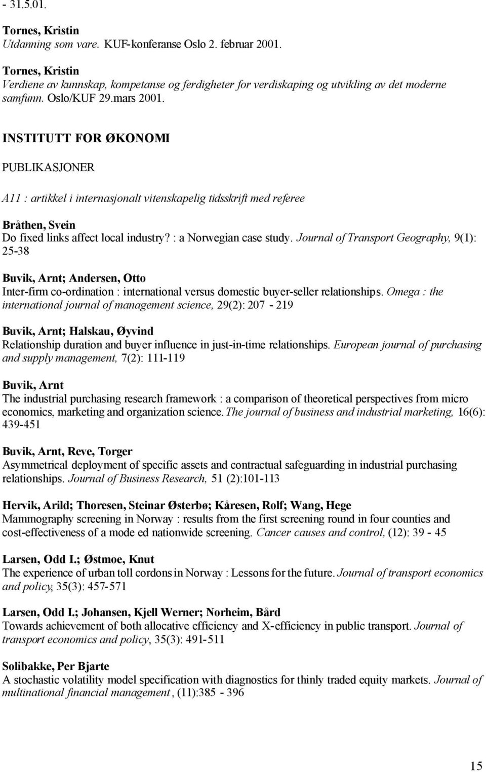 INSTITUTT FOR ØKONOMI PUBLIKASJONER A11 : artikkel i internasjonalt vitenskapelig tidsskrift med referee Bråthen, Svein Do fixed links affect local industry? : a Norwegian case study.