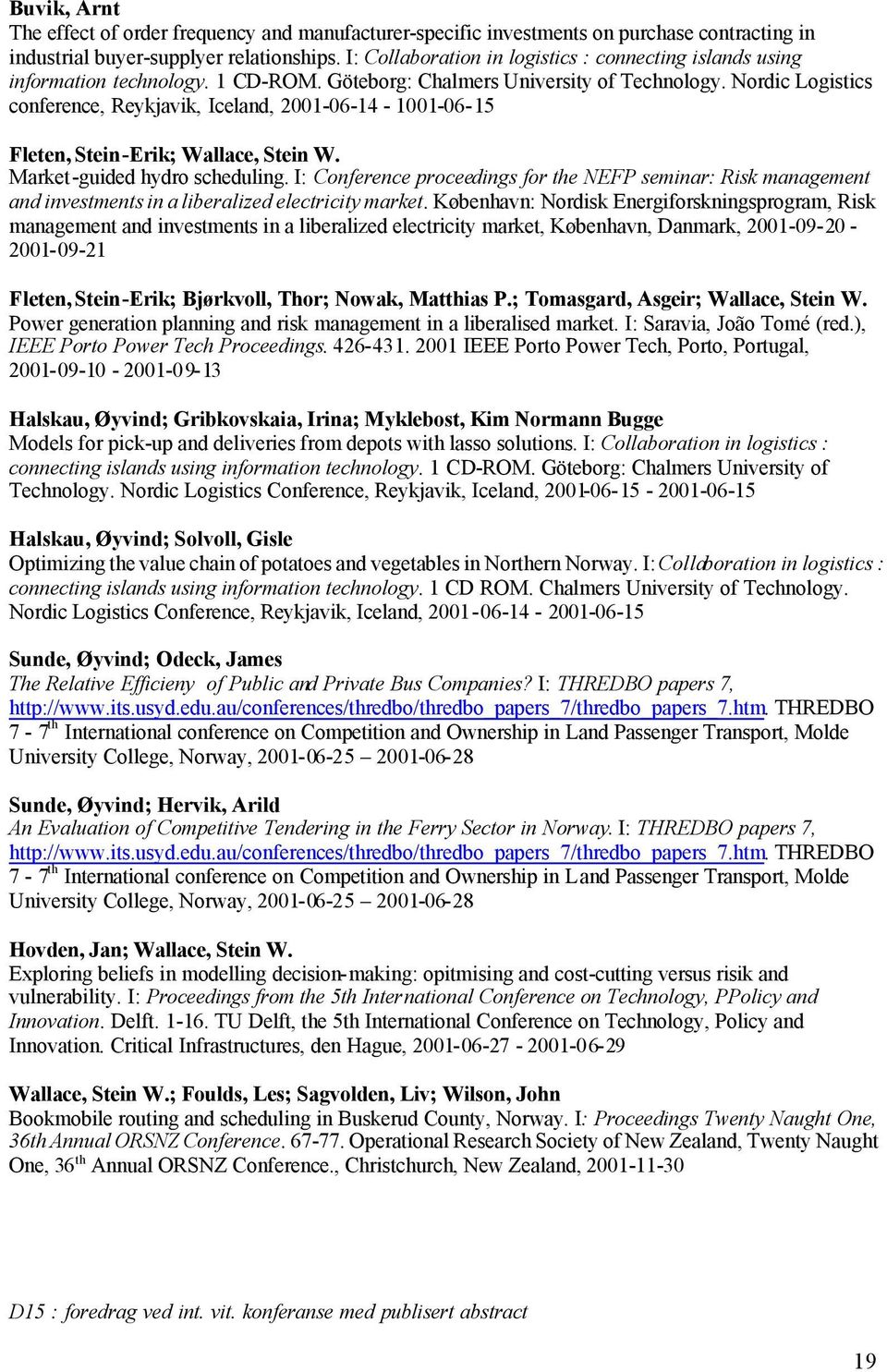 Nordic Logistics conference, Reykjavik, Iceland, 2001-06-14-1001-06-15 Fleten, Stein-Erik; Wallace, Stein W. Market-guided hydro scheduling.