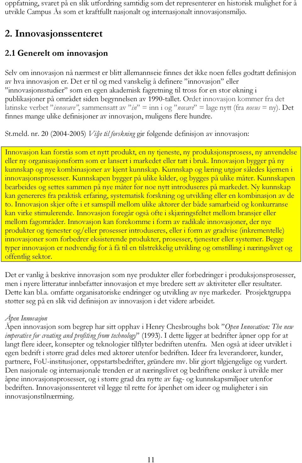 Det er til og med vanskelig å definere innovasjon eller innovasjonsstudier som en egen akademisk fagretning til tross for en stor økning i publikasjoner på området siden begynnelsen av 1990-tallet.