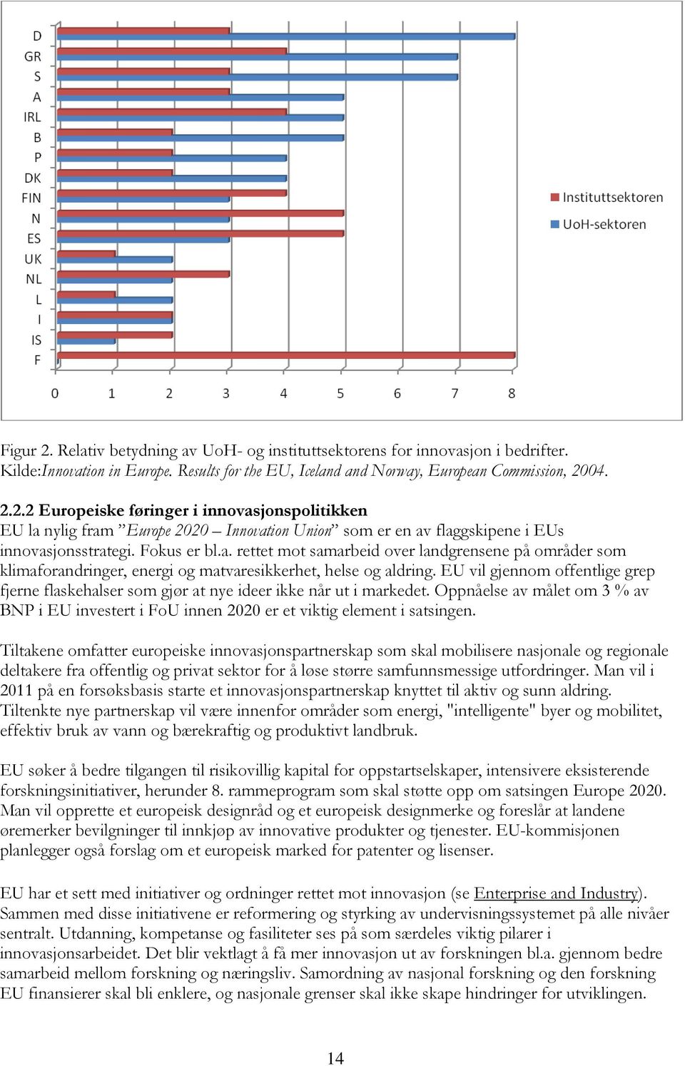 EU vil gjennom offentlige grep fjerne flaskehalser som gjør at nye ideer ikke når ut i markedet. Oppnåelse av målet om 3 % av BNP i EU investert i FoU innen 2020 er et viktig element i satsingen.