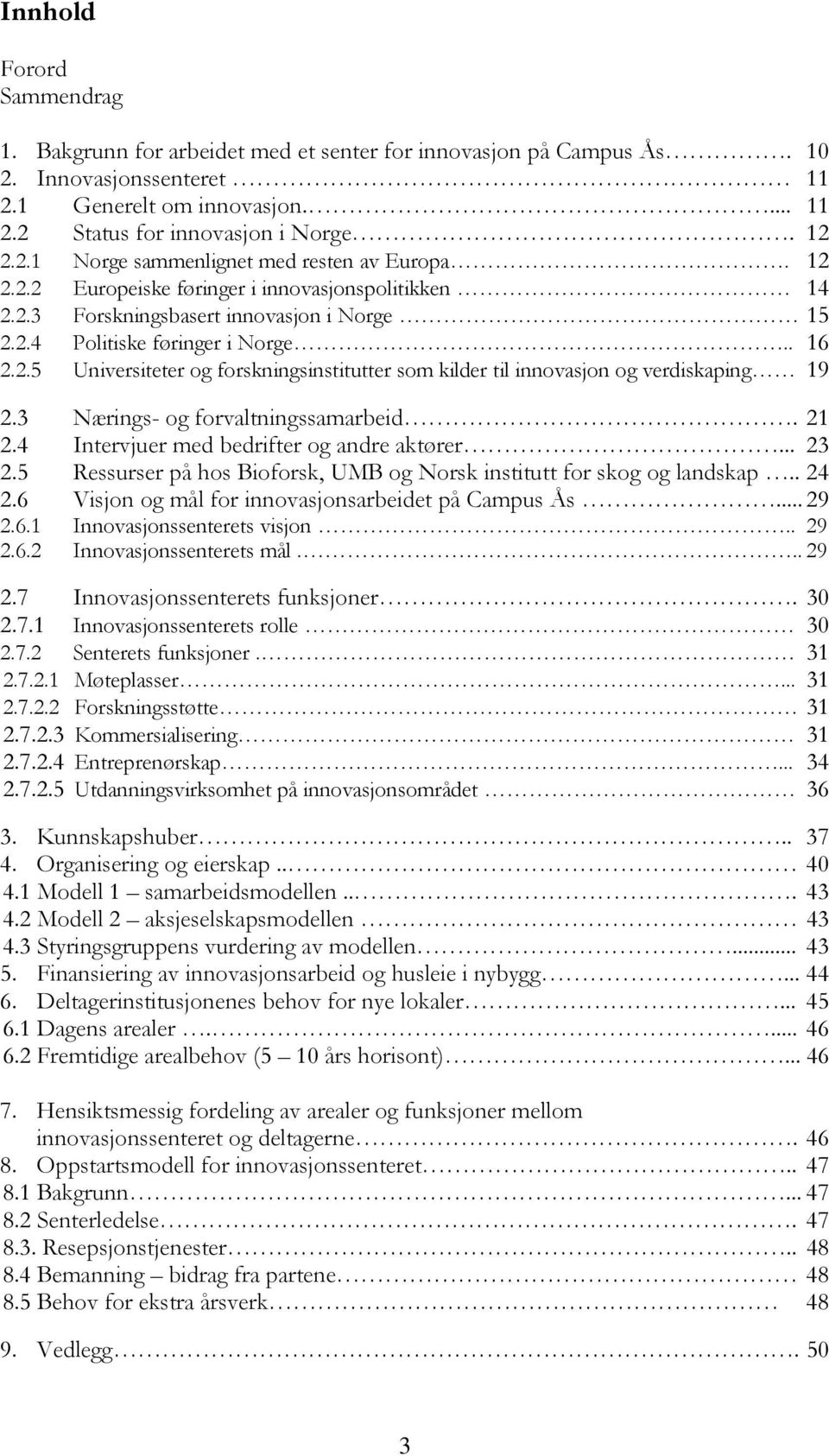 3 Nærings- og forvaltningssamarbeid. 21 2.4 Intervjuer med bedrifter og andre aktører... 23 2.5 Ressurser på hos Bioforsk, UMB og Norsk institutt for skog og landskap.. 24 2.