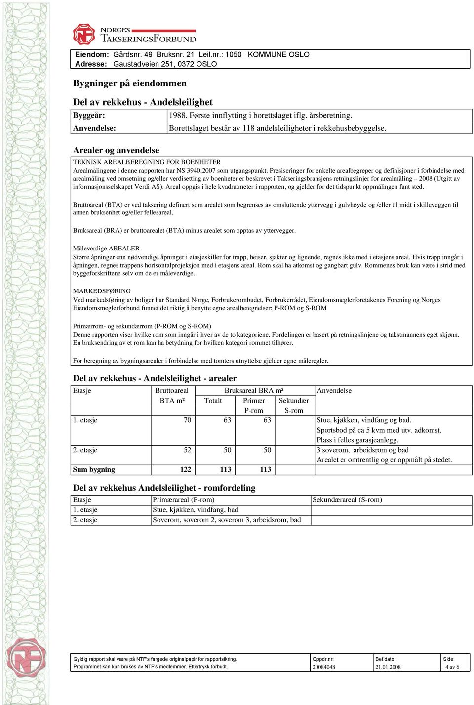 TEKNISK AREALBEREGNING FOR BOENHETER Arealmålingene i denne rapporten har NS 3940:2007 som utgangspunkt.