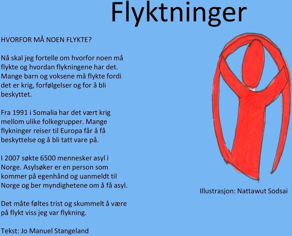 Mange flykninger reiser til Europa får å få beskyttelse og å bli tatt vare på. I 2007 søkte 6500 mennesker asyl i Norge.