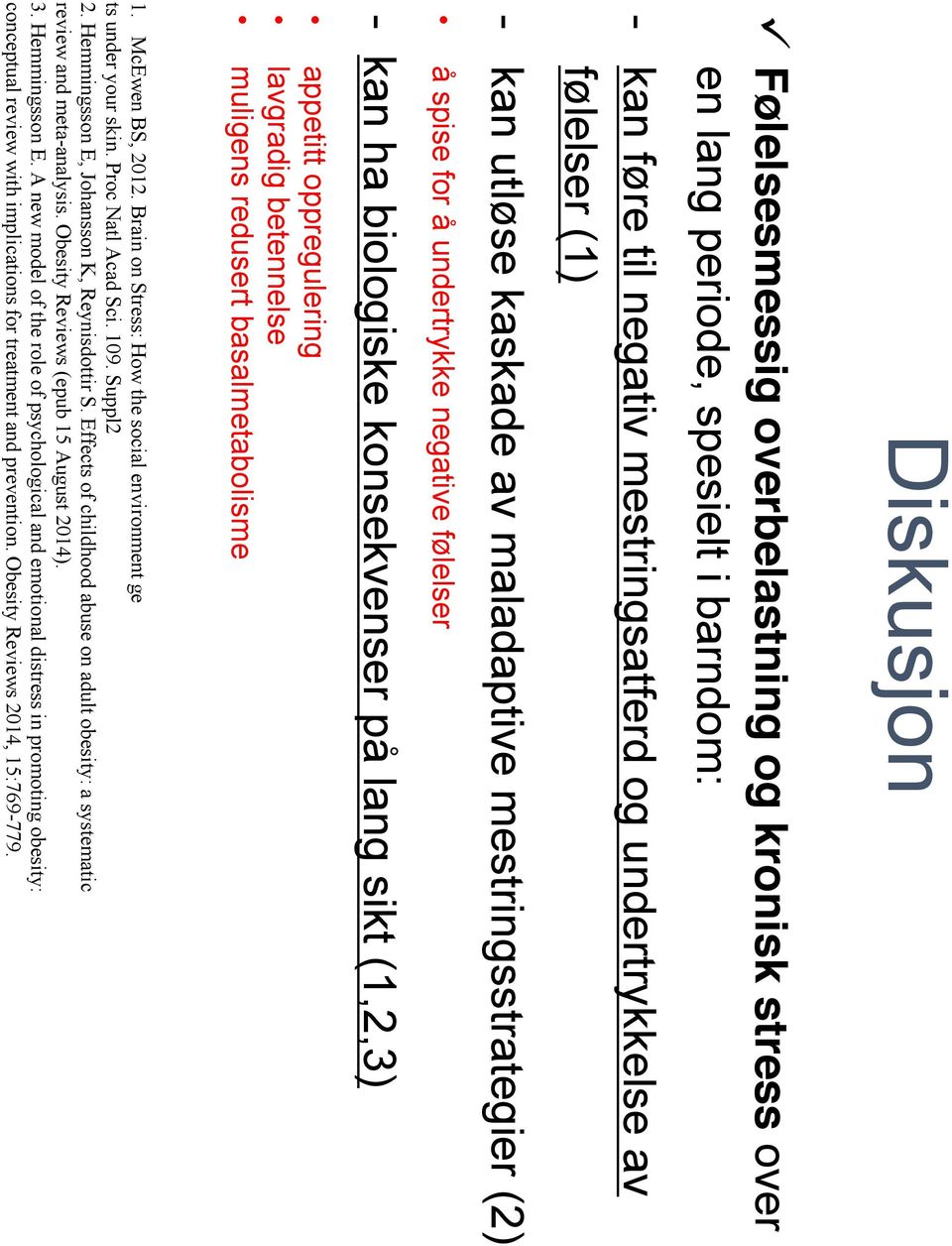 basalmetabolisme 1. McEwen BS, 2012. Brain on Stress: How the social environment ge ts under your skin. Proc Natl Acad Sci. 109. Suppl2 2. Hemmingsson E, Johansson K, Reynisdottir S.