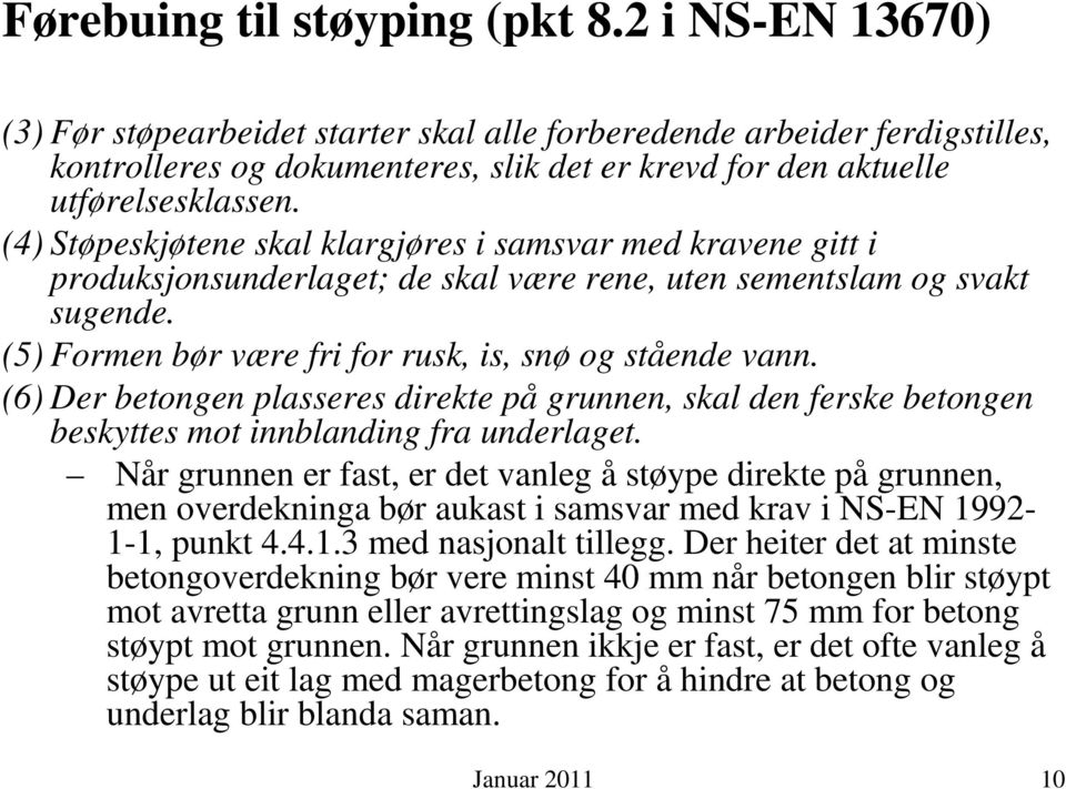 (4) Støpeskjøtene skal klargjøres i samsvar med kravene gitt i produksjonsunderlaget; de skal være rene, uten sementslam og svakt sugende. (5) Formen bør være fri for rusk, is, snø og stående vann.