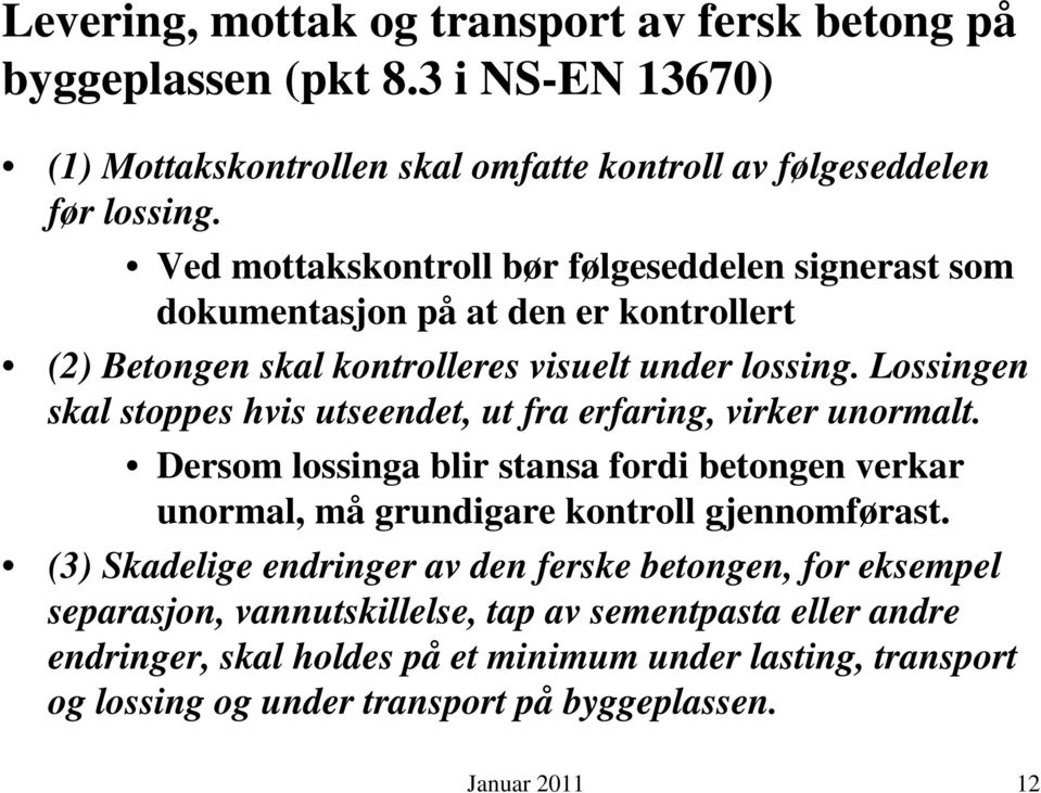 Lossingen skal stoppes hvis utseendet, ut fra erfaring, virker unormalt. Dersom lossinga blir stansa fordi betongen verkar unormal, må grundigare kontroll gjennomførast.