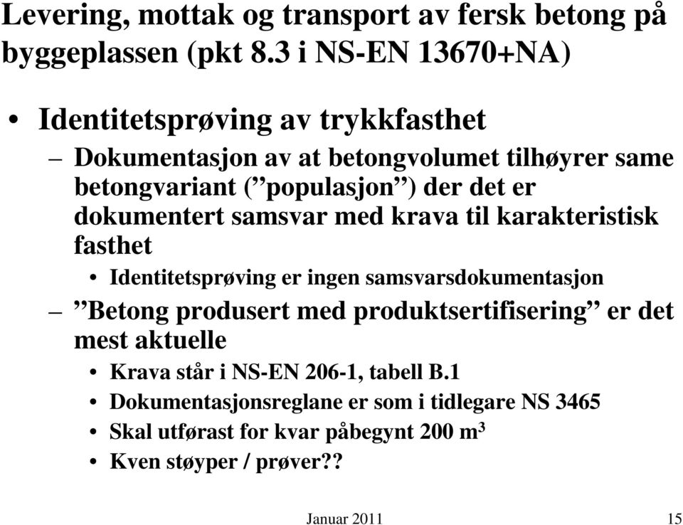 det er dokumentert samsvar med krava til karakteristisk fasthet Identitetsprøving er ingen samsvarsdokumentasjon Betong produsert med