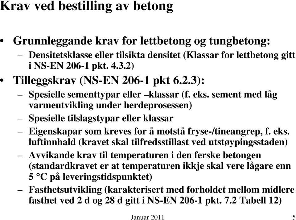 sement med låg varmeutvikling under herdeprosessen) Spesielle tilslagstypar eller klassar Eigenskapar som kreves for å motstå fryse-/tineangrep, f. eks.