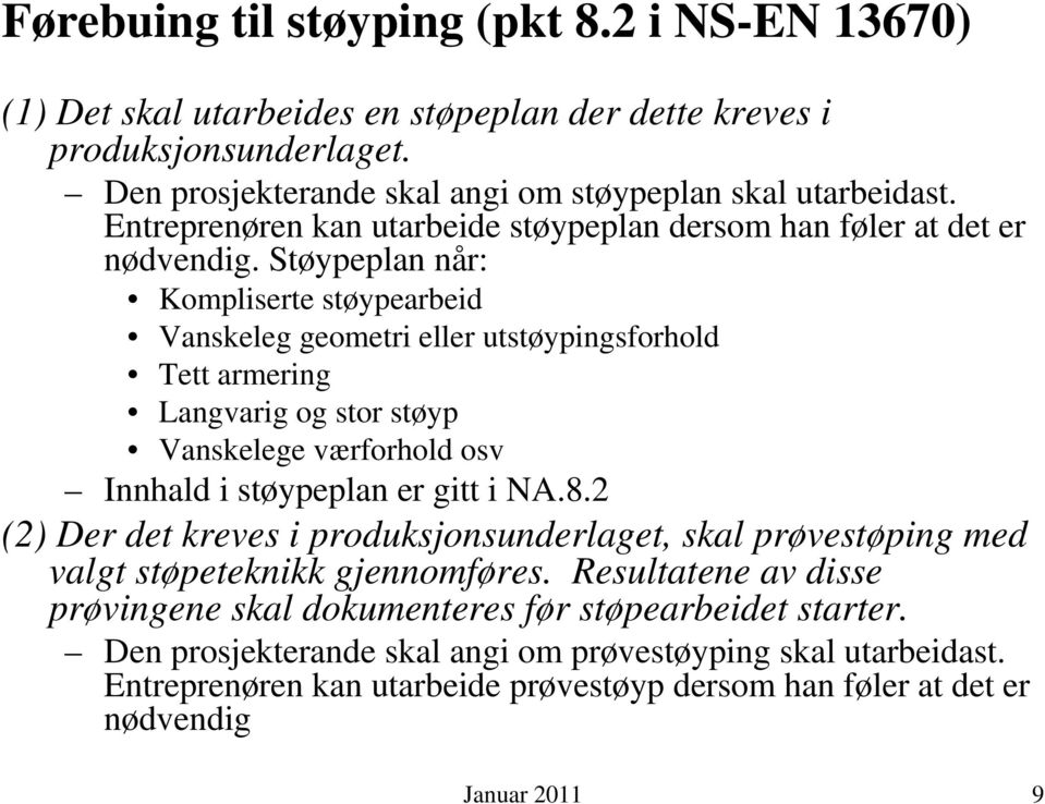 Støypeplan når: Kompliserte støypearbeid Vanskeleg geometri eller utstøypingsforhold Tett armering Langvarig og stor støyp Vanskelege værforhold osv Innhald i støypeplan er gitt i NA.8.