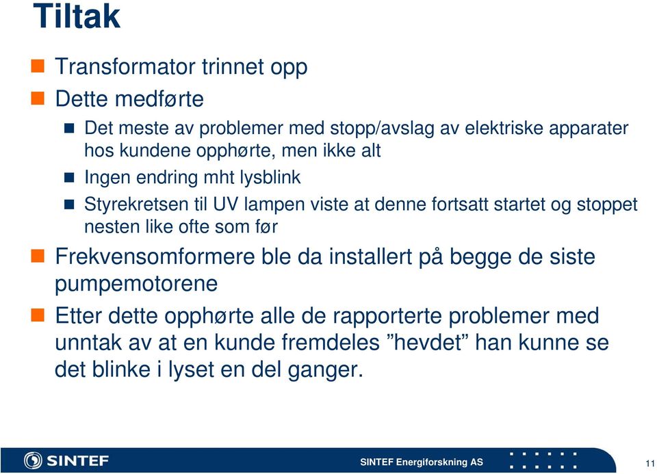 stoppet nesten like ofte som før Frekvensomformere ble da installert på begge de siste pumpemotorene Etter dette