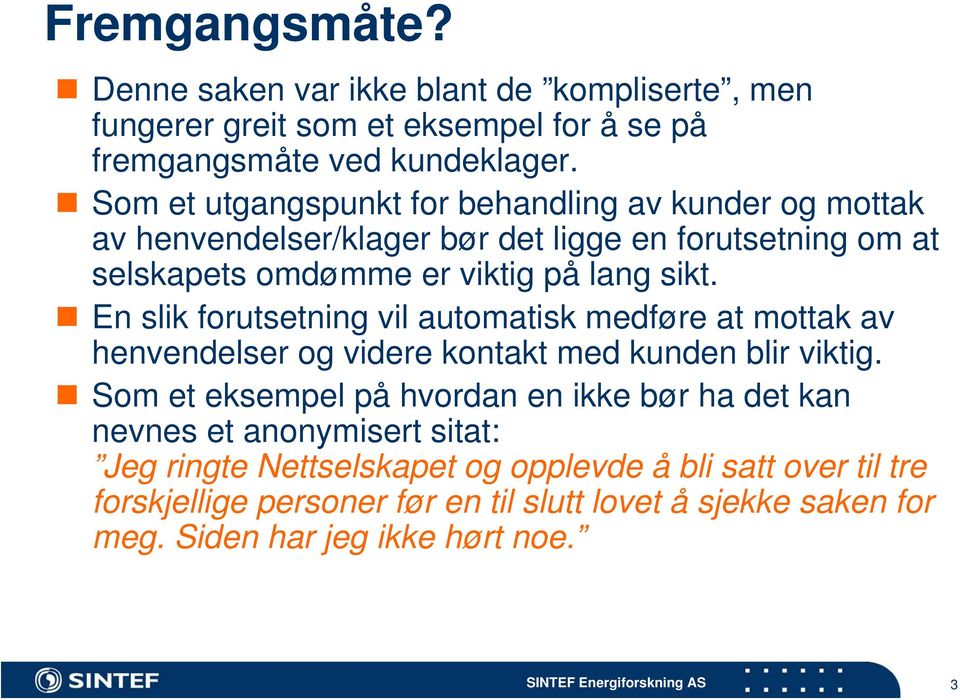 En slik forutsetning vil automatisk medføre at mottak av henvendelser og videre kontakt med kunden blir viktig.