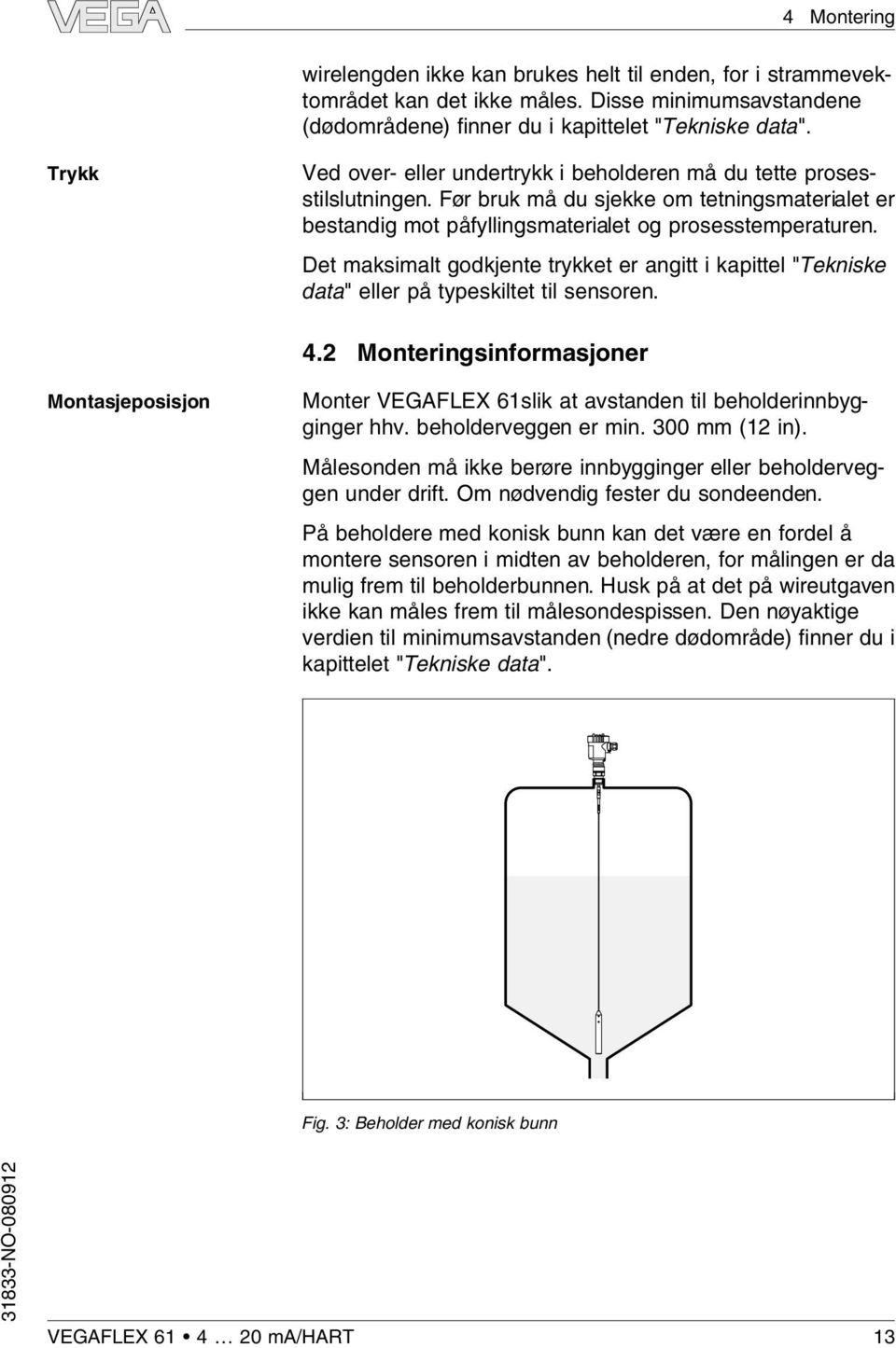 Det maksimat godkjente trykket er angitt i kapitte "Tekniske data" eer på typeskitet ti sensoren. 4.