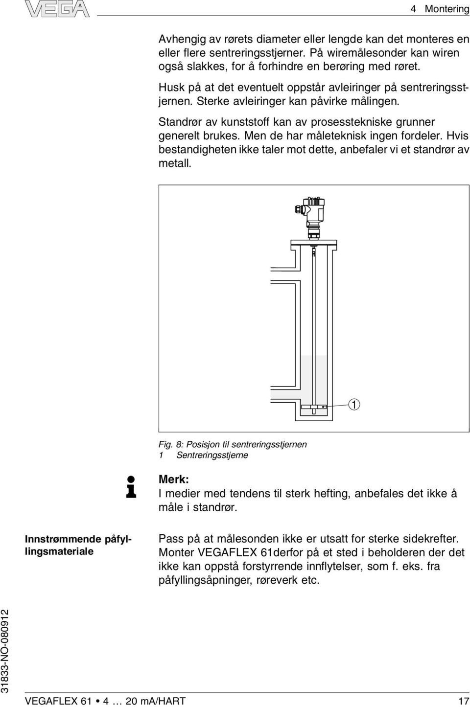 Men de har måeteknisk ingen fordeer. Hvis bestandigheten ikke taer mot dette, anbefaer vi et standrør av meta. 1 Fig.