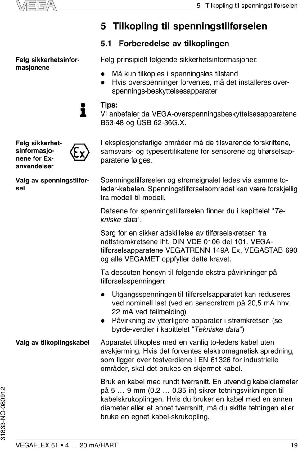 i spenningsøs tistand Hvis overspenninger forventes, må det instaeres overspennings-beskyttesesapparater Tips: Vi anbefaer da VEGA-overspenningsbeskyttesesapparatene B63-48 og ÜSB 62-36G.X.