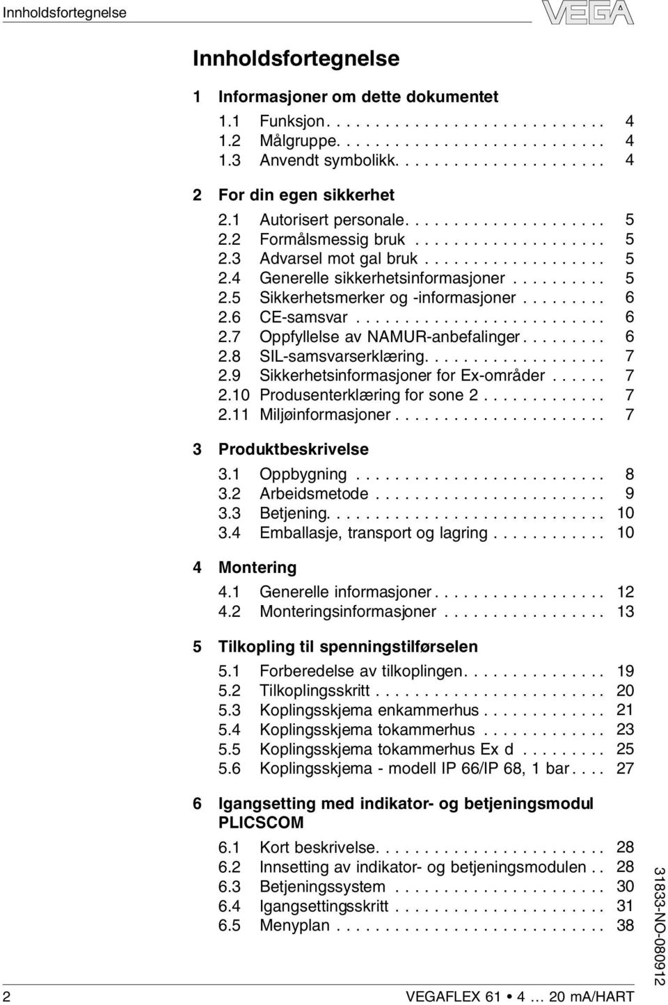 ......... 5 2.5 Sikkerhetsmerker og -informasjoner......... 6 2.6 CE-samsvar.......................... 6 2.7 Oppfyese av NAMUR-anbefainger......... 6 2.8 SIL-samsvarserkæring................... 7 2.