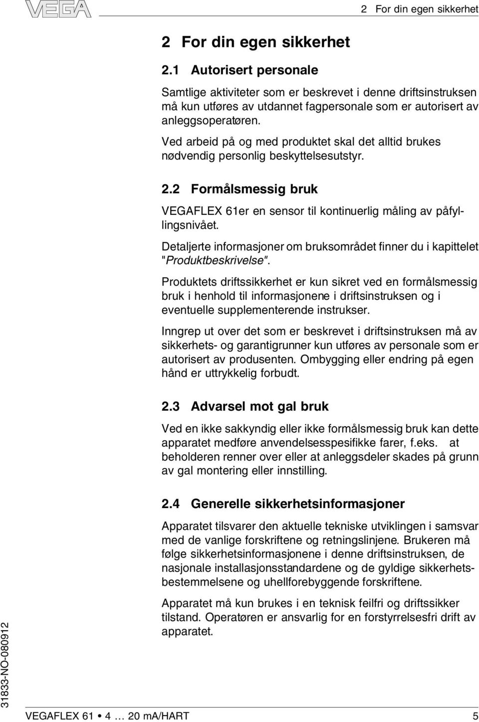 Ved arbeid på og med produktet ska det atid brukes nødvendig personig beskyttesesutstyr. 2.2 Formåsmessig bruk VEGAFLEX 61er en sensor ti kontinuerig måing av påfyingsnivået.