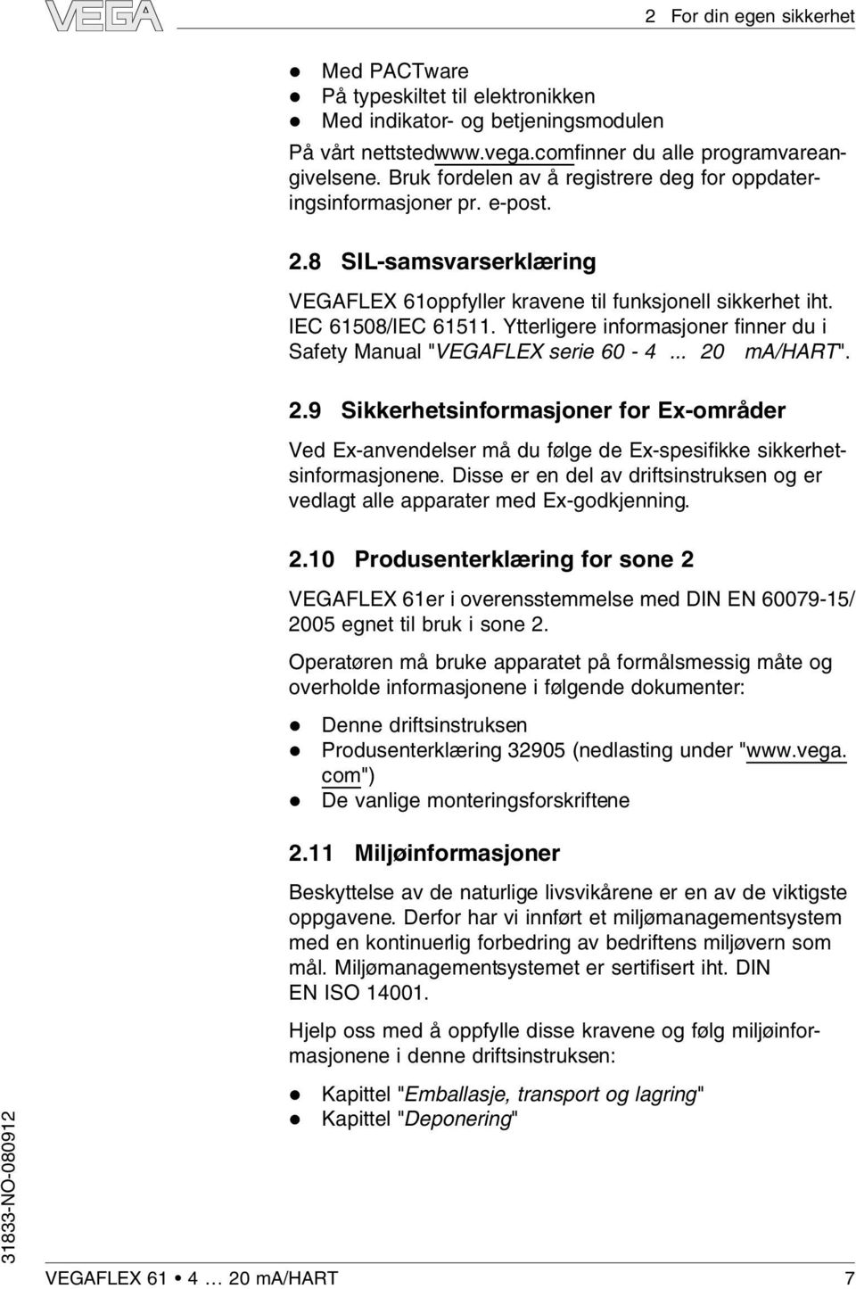 Ytterigere informasjoner finner du i Safety Manua "VEGAFLEX serie 60-4... 20 ma/hart". 2.9 Sikkerhetsinformasjoner for Ex-områder Ved Ex-anvendeser må du føge de Ex-spesifikke sikkerhetsinformasjonene.